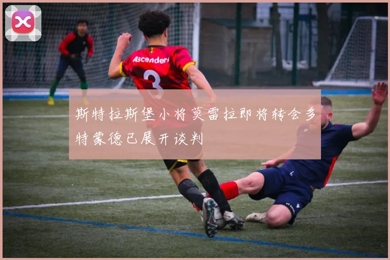 斯特拉斯堡小将莫雷拉即将转会多特蒙德已展开谈判